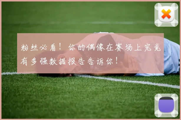 粉丝必看！你的偶像在赛场上究竟有多强数据报告告诉你！